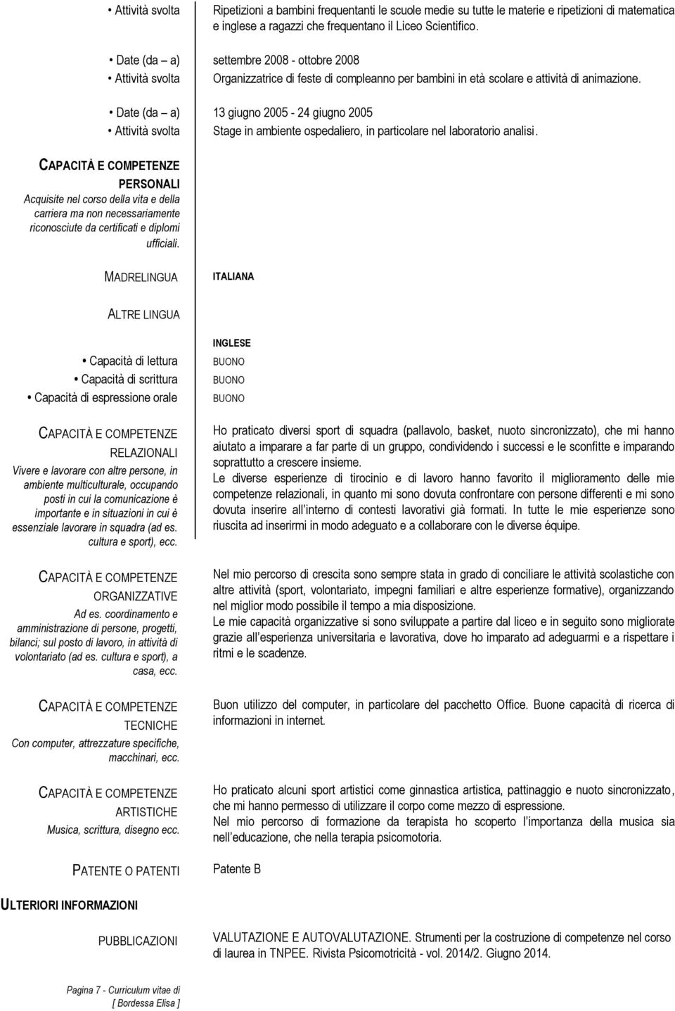 13 giugno 2005-24 giugno 2005 Attività svolta Stage in ambiente ospedaliero, in particolare nel laboratorio analisi.