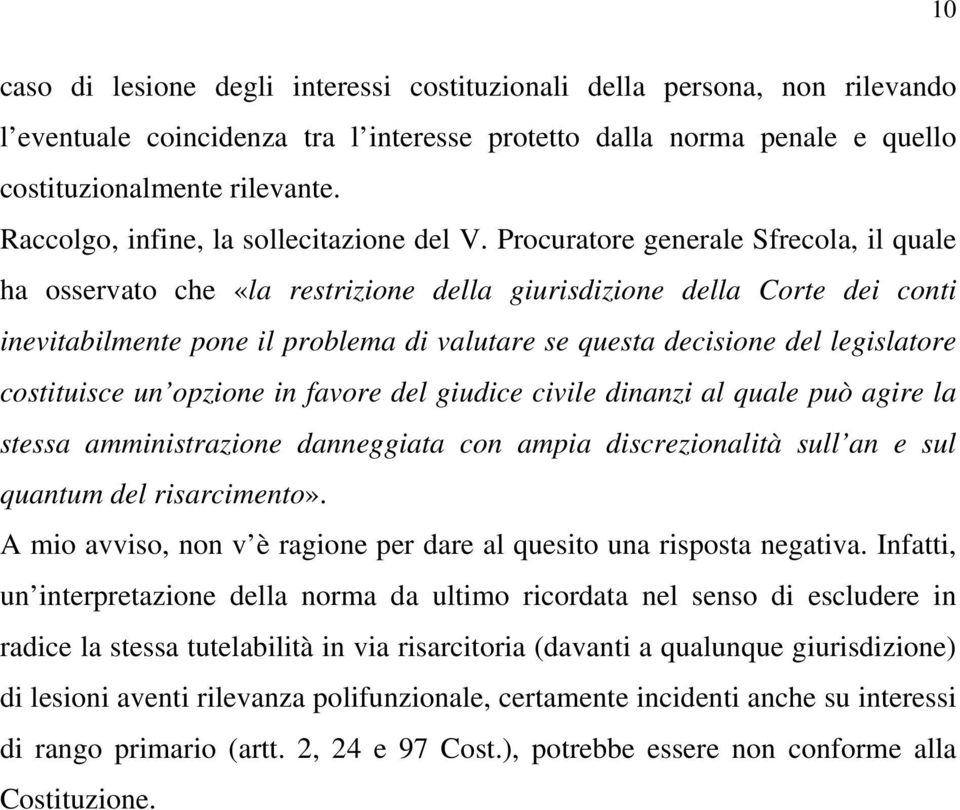 Procuratore generale Sfrecola, il quale ha osservato che «la restrizione della giurisdizione della Corte dei conti inevitabilmente pone il problema di valutare se questa decisione del legislatore