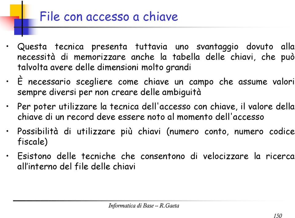 Per poter utilizzare la tecnica dell'accesso con chiave, il valore della chiave di un record deve essere noto al momento dell'accesso Possibilità di