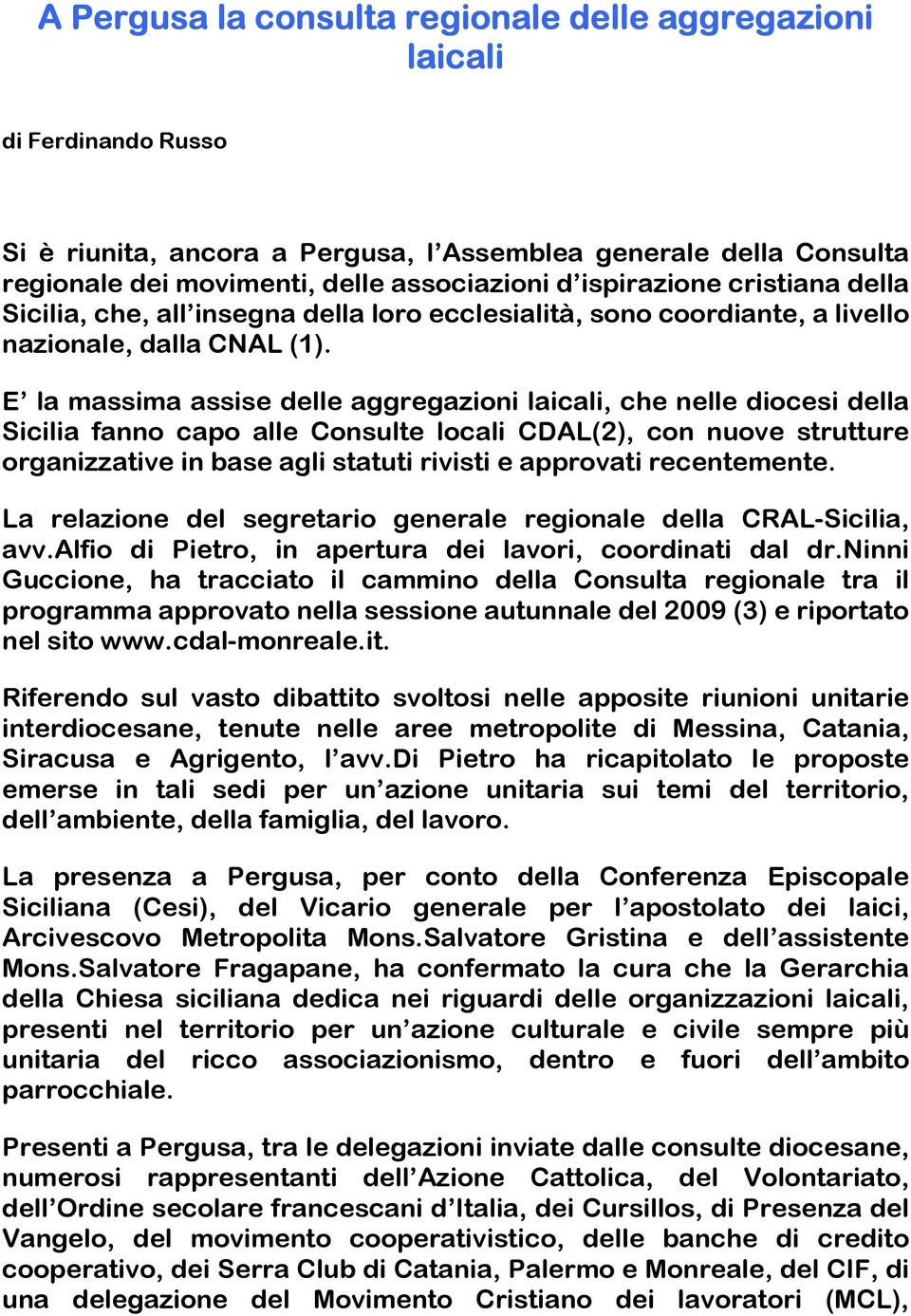 E la massima assise delle aggregazioni laicali, che nelle diocesi della Sicilia fanno capo alle Consulte locali CDAL(2), con nuove strutture organizzative in base agli statuti rivisti e approvati