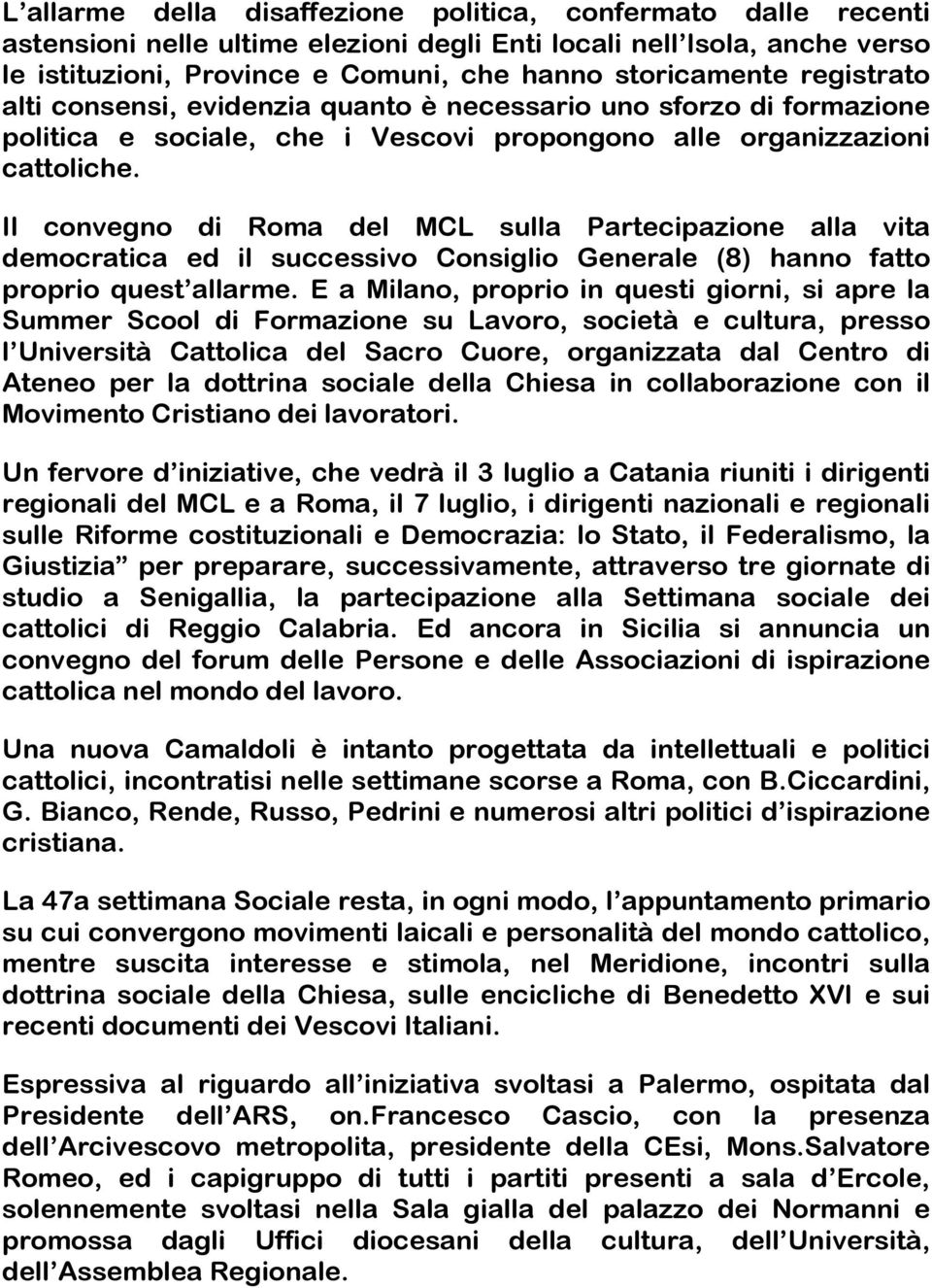 Il convegno di Roma del MCL sulla Partecipazione alla vita democratica ed il successivo Consiglio Generale (8) hanno fatto proprio quest allarme.