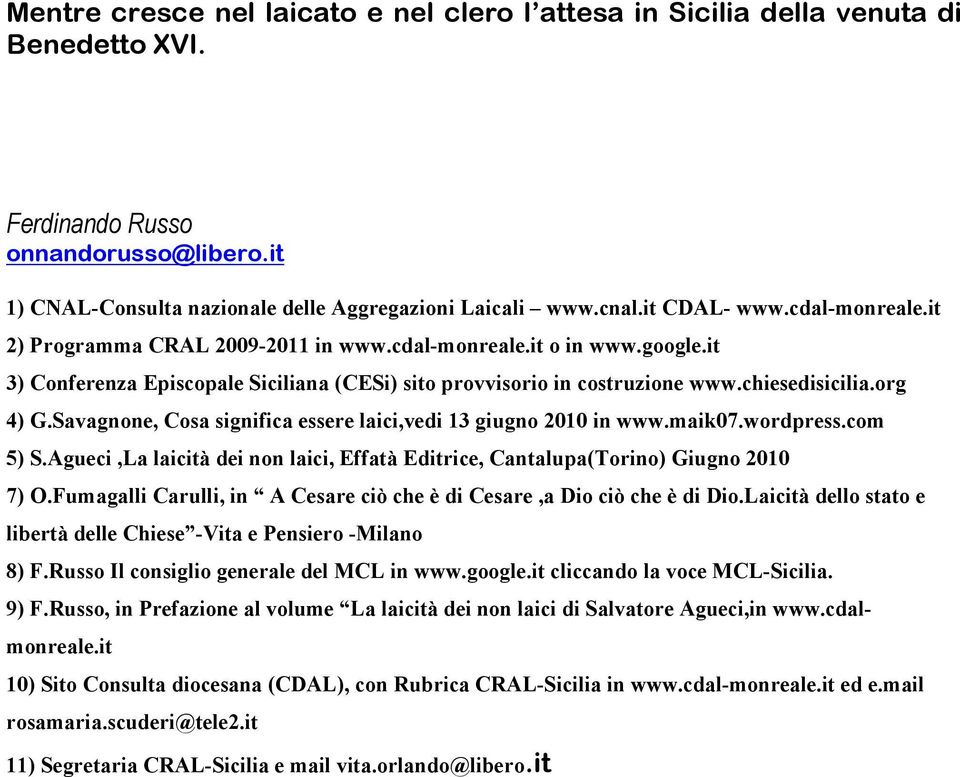 org 4) G.Savagnone, Cosa significa essere laici,vedi 13 giugno 2010 in www.maik07.wordpress.com 5) S.Agueci,La laicità dei non laici, Effatà Editrice, Cantalupa(Torino) Giugno 2010 7) O.