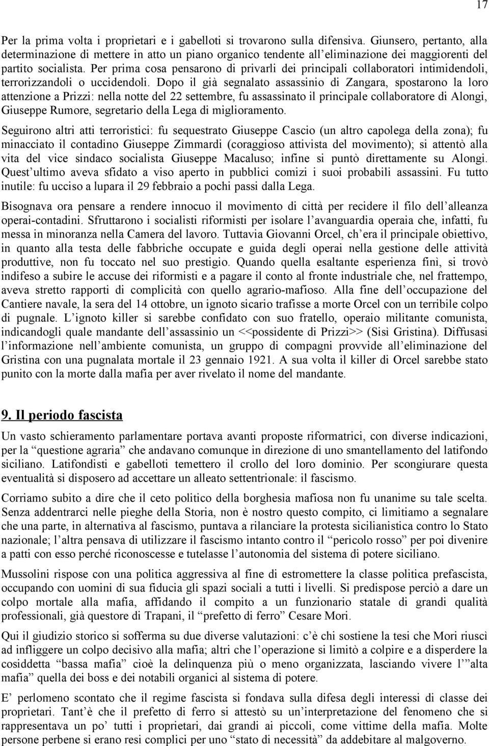 Per prima cosa pensarono di privarli dei principali collaboratori intimidendoli, terrorizzandoli o uccidendoli.