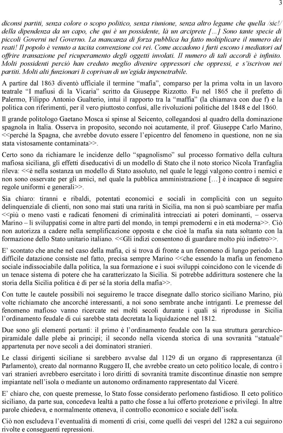 Il popolo è venuto a tacita convenzione coi rei. Come accadono i furti escono i mediatori ad offrire transazione pel ricuperamento degli oggetti involati. Il numero di tali accordi è infinito.