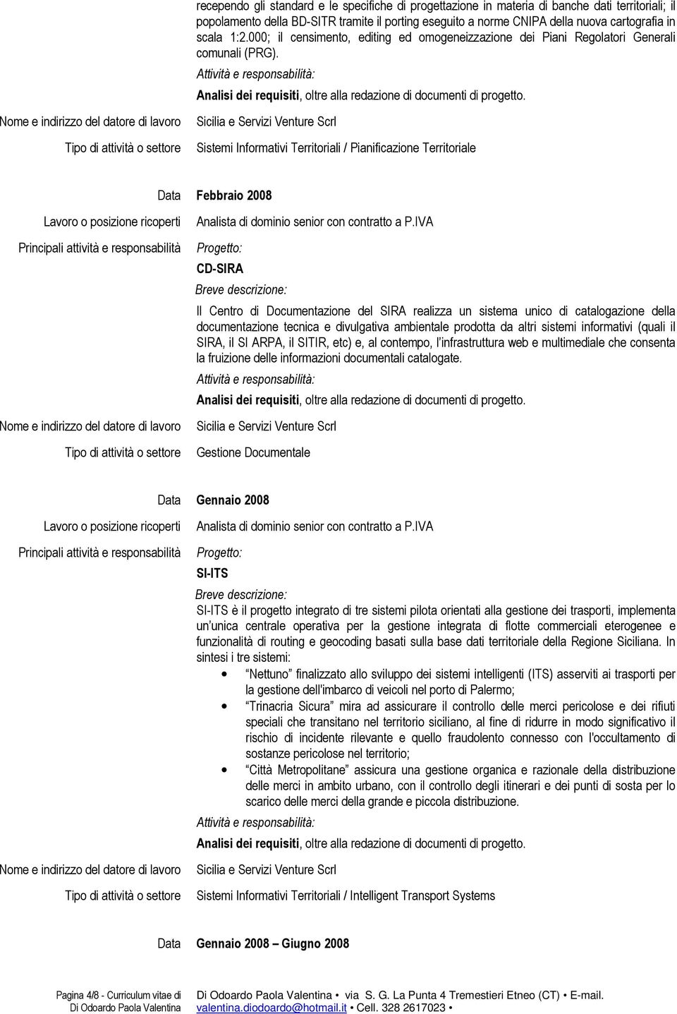 Sistemi Informativi Territoriali / Pianificazione Territoriale Data Febbraio 2008 CD-SIRA Il Centro di Documentazione del SIRA realizza un sistema unico di catalogazione della documentazione tecnica