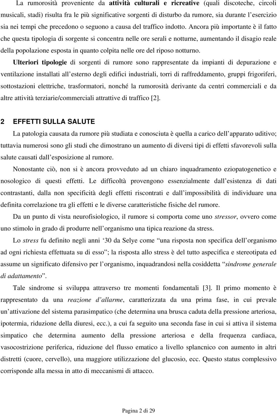 Ancora più importante è il fatto che questa tipologia di sorgente si concentra nelle ore serali e notturne, aumentando il disagio reale della popolazione esposta in quanto colpita nelle ore del