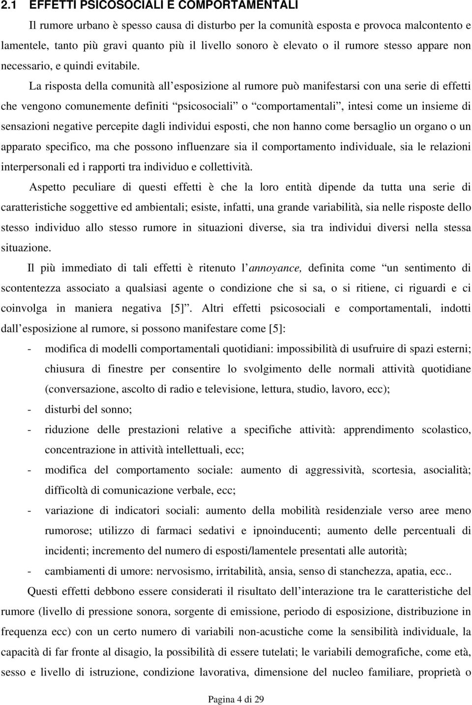 La risposta della comunità all esposizione al rumore può manifestarsi con una serie di effetti che vengono comunemente definiti psicosociali o comportamentali, intesi come un insieme di sensazioni