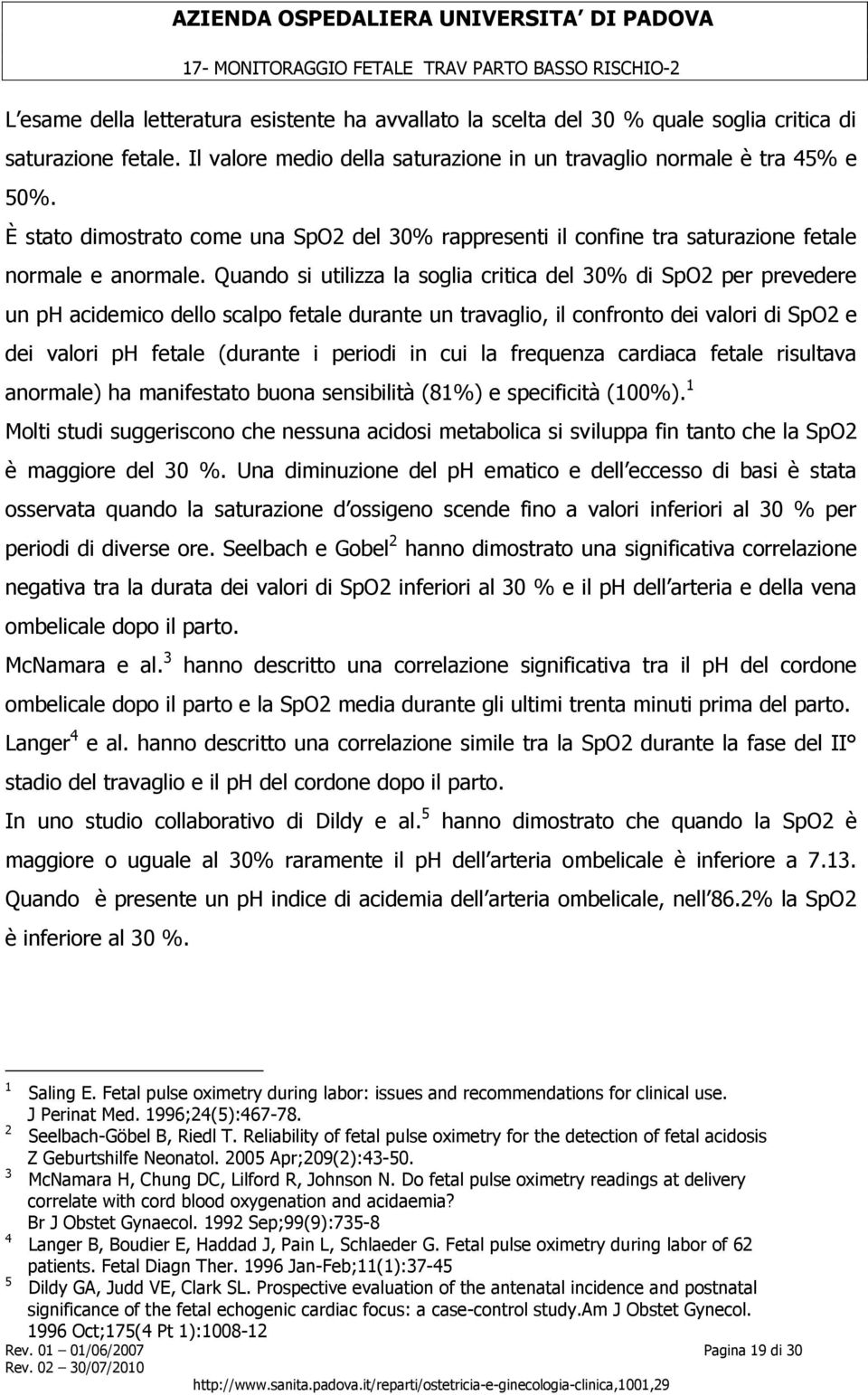 Quando si utilizza la soglia critica del 30% di SpO2 per prevedere un ph acidemico dello scalpo fetale durante un travaglio, il confronto dei valori di SpO2 e dei valori ph fetale (durante i periodi