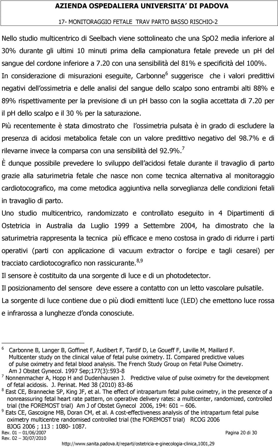 In considerazione di misurazioni eseguite, Carbonne 6 suggerisce che i valori predittivi negativi dell ossimetria e delle analisi del sangue dello scalpo sono entrambi alti 88% e 89% rispettivamente