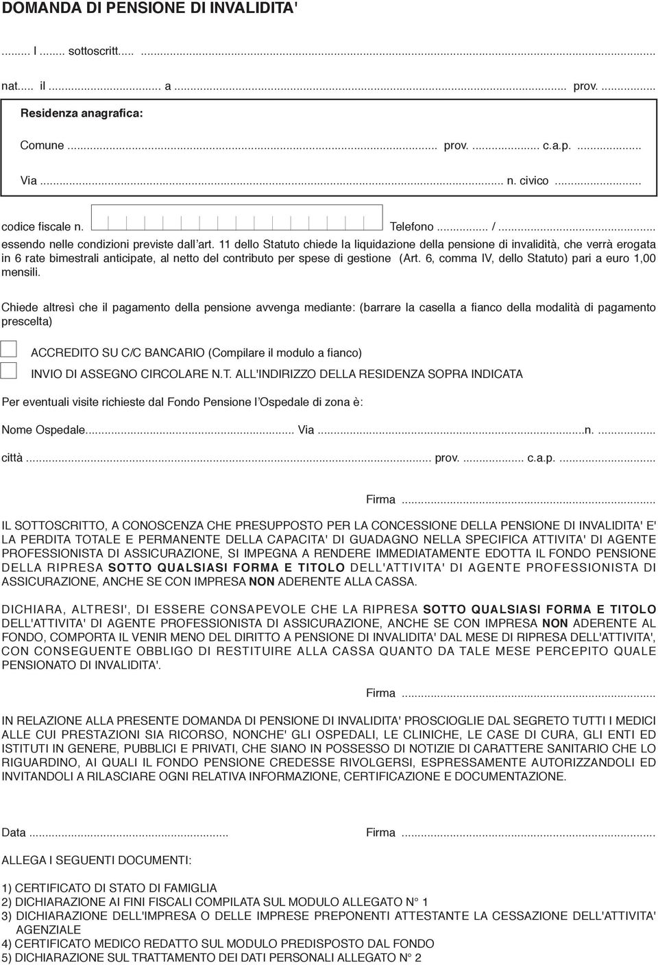 11 dello Statuto chiede la liquidazione della pensione di invalidità, che verrà erogata in 6 rate bimestrali anticipate, al netto del contributo per spese di gestione (Art.