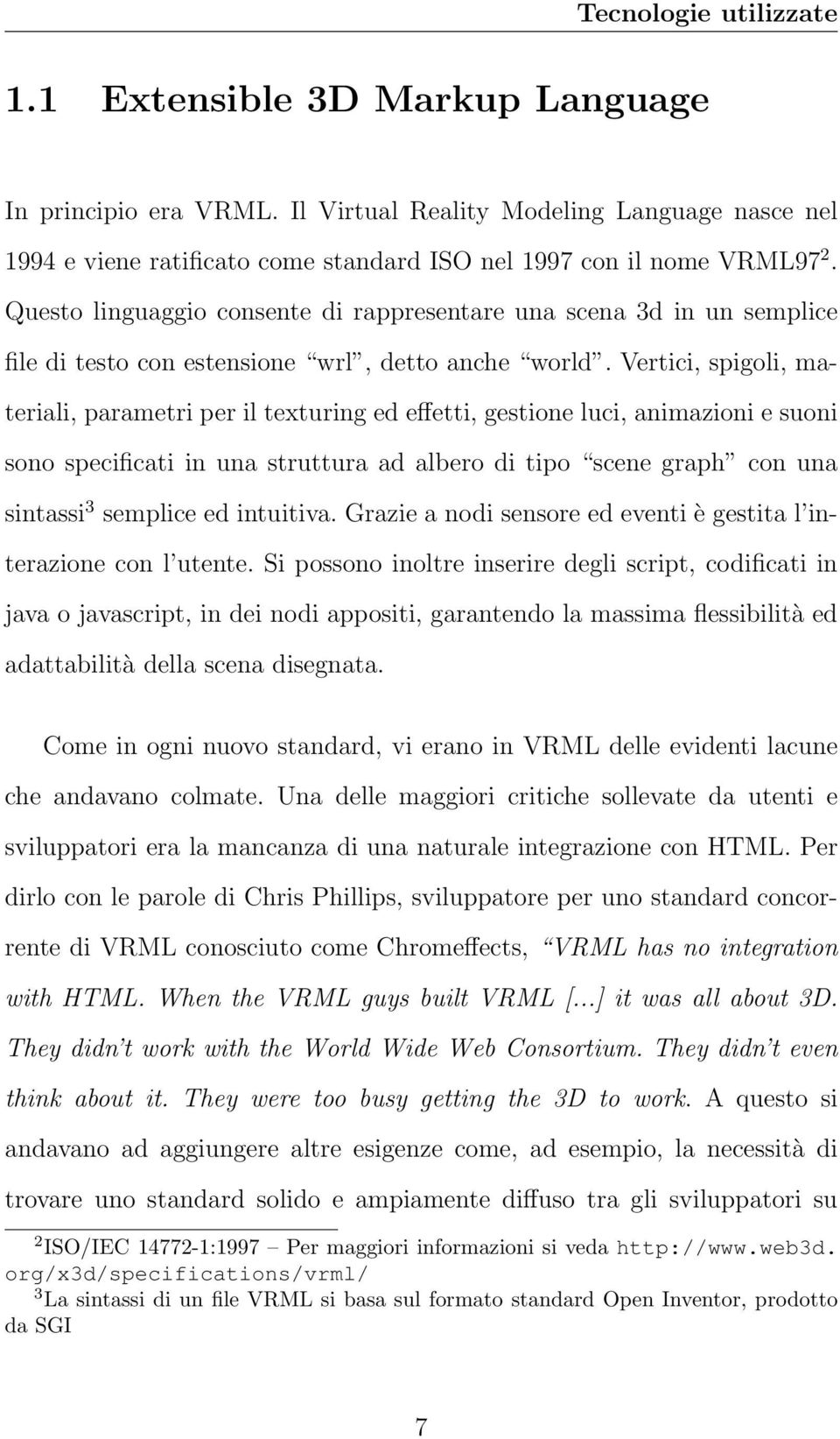 Vertici, spigoli, materiali, parametri per il texturing ed effetti, gestione luci, animazioni e suoni sono specificati in una struttura ad albero di tipo scene graph con una sintassi 3 semplice ed