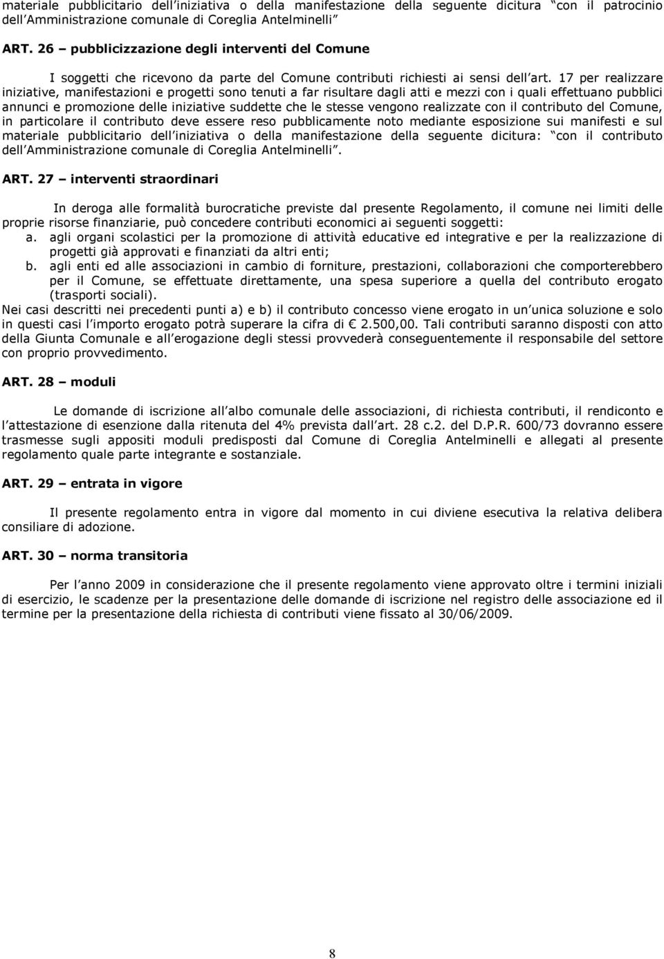 17 per realizzare iniziative, manifestazioni e progetti sono tenuti a far risultare dagli atti e mezzi con i quali effettuano pubblici annunci e promozione delle iniziative suddette che le stesse