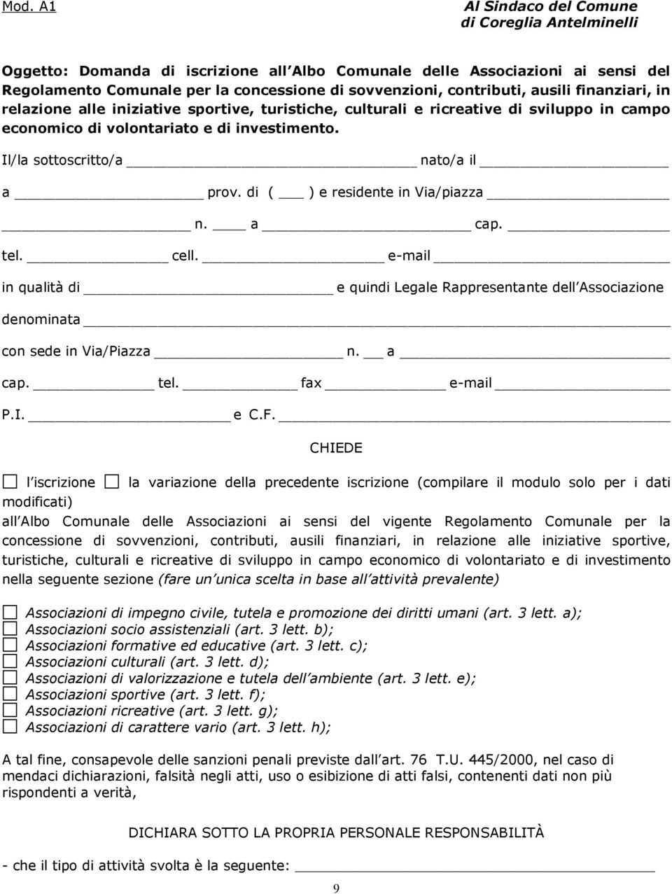 Il/la sottoscritto/a nato/a il a prov. di ( ) e residente in Via/piazza n. a cap. tel. cell. e-mail in qualità di e quindi Legale Rappresentante dell Associazione denominata con sede in Via/Piazza n.