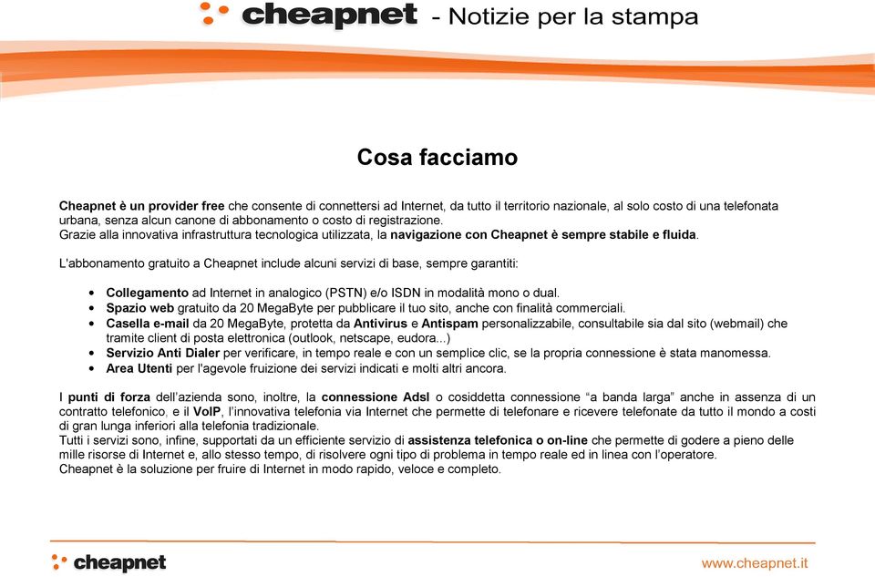 L'abbonamento gratuito a Cheapnet include alcuni servizi di base, sempre garantiti: Collegamento ad Internet in analogico (PSTN) e/o ISDN in modalità mono o dual.