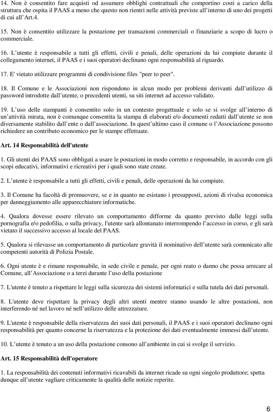 L utente è responsabile a tutti gli effetti, civili e penali, delle operazioni da lui compiute durante il collegamento internet, il PAAS e i suoi operatori declinano ogni responsabilità al riguardo.