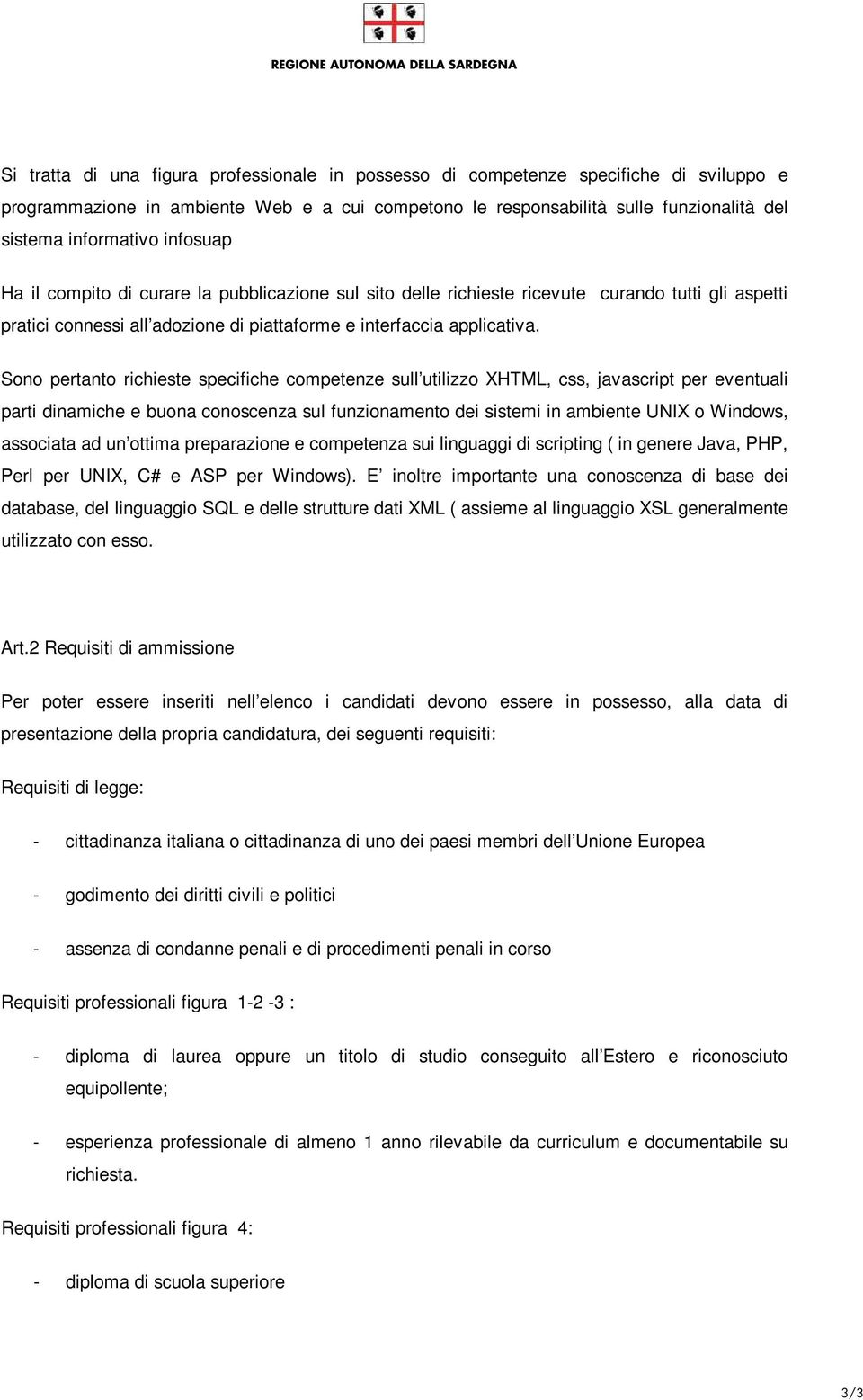 Sono pertanto richieste specifiche competenze sull utilizzo XHTML, css, javascript per eventuali parti dinamiche e buona conoscenza sul funzionamento dei sistemi in ambiente UNIX o Windows, associata