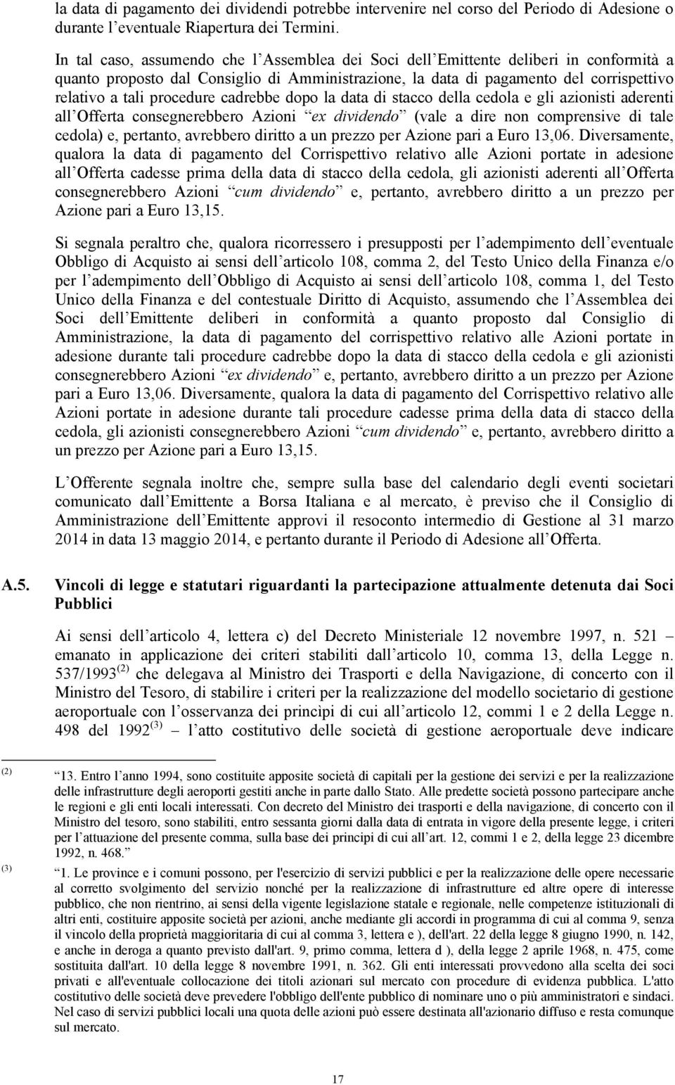 procedure cadrebbe dopo la data di stacco della cedola e gli azionisti aderenti all Offerta consegnerebbero Azioni ex dividendo (vale a dire non comprensive di tale cedola) e, pertanto, avrebbero