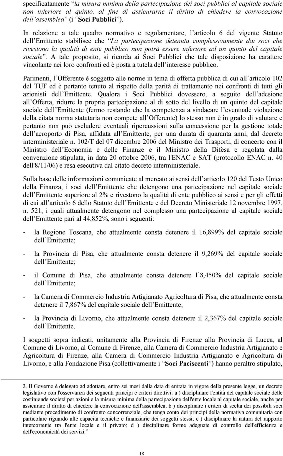 In relazione a tale quadro normativo e regolamentare, l articolo 6 del vigente Statuto dell Emittente stabilisce che La partecipazione detenuta complessivamente dai soci che rivestono la qualità di