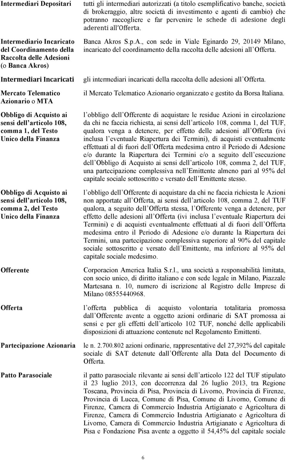 titolo esemplificativo banche, società di brokeraggio, altre società di investimento e agenti di cambio) che potranno raccogliere e far pervenire le schede di adesione degli aderenti all Offerta.