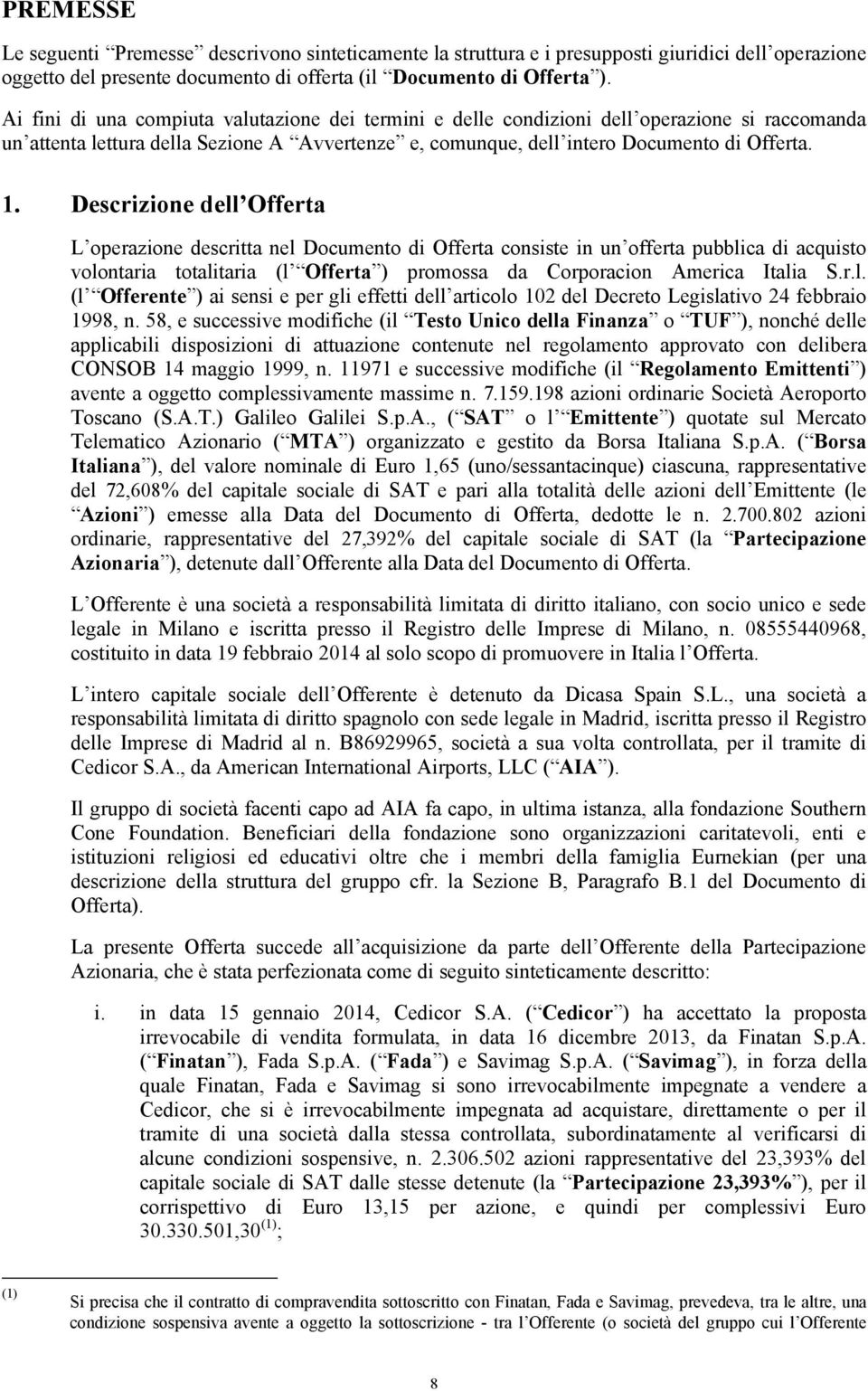 Descrizione dell Offerta L operazione descritta nel Documento di Offerta consiste in un offerta pubblica di acquisto volontaria totalitaria (l Offerta ) promossa da Corporacion America Italia S.r.l. (l Offerente ) ai sensi e per gli effetti dell articolo 102 del Decreto Legislativo 24 febbraio 1998, n.