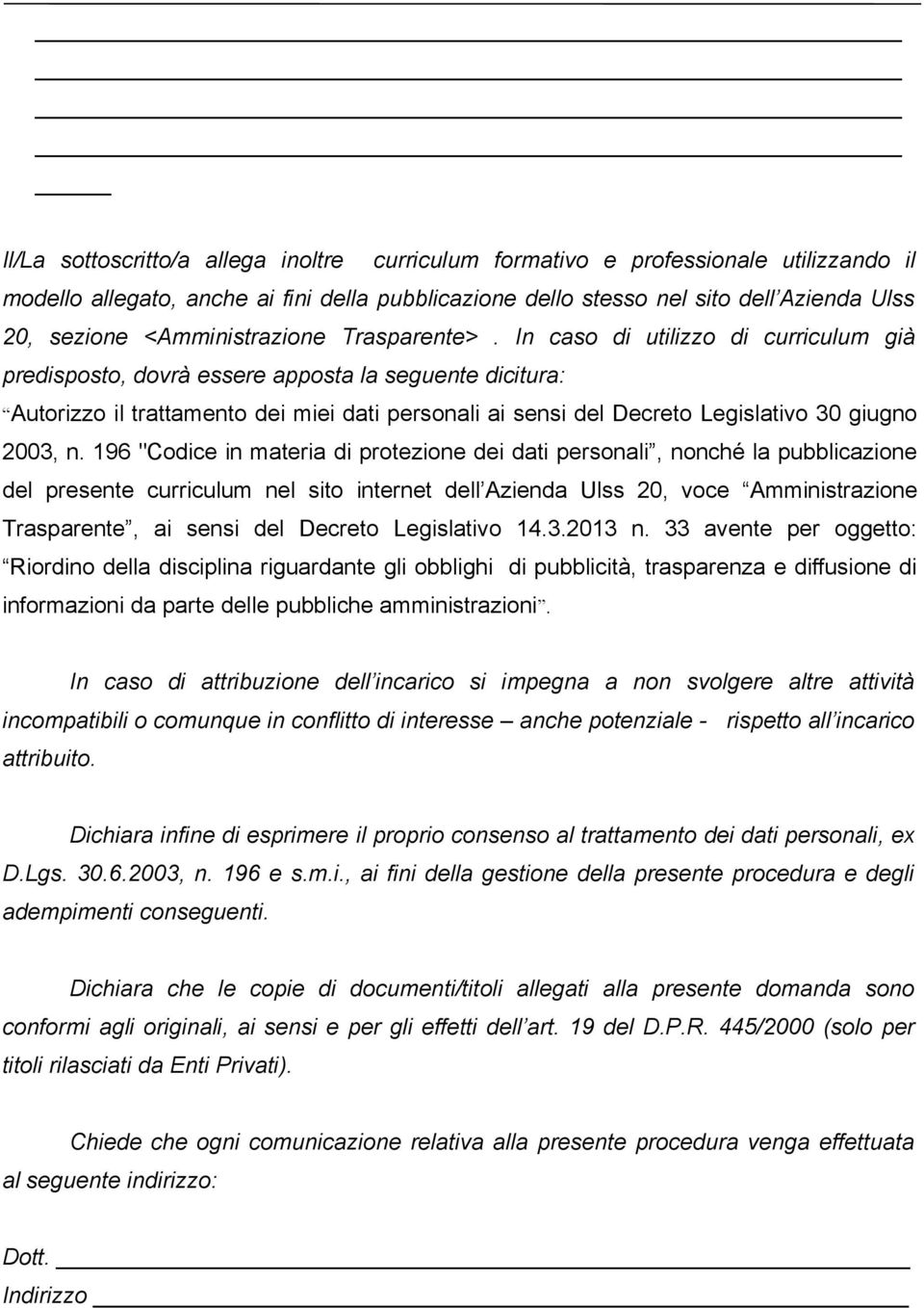 In caso di utilizzo di curriculum già predisposto, dovrà essere apposta la seguente dicitura: Autorizzo il trattamento dei miei dati personali ai sensi del Decreto Legislativo 30 giugno 2003, n.