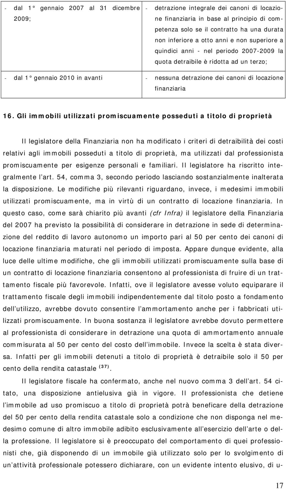 Gli immobili utilizzati promiscuamente posseduti a titolo di proprietà Il legislatore della Finanziaria non ha modificato i criteri di detraibilità dei costi relativi agli immobili posseduti a titolo