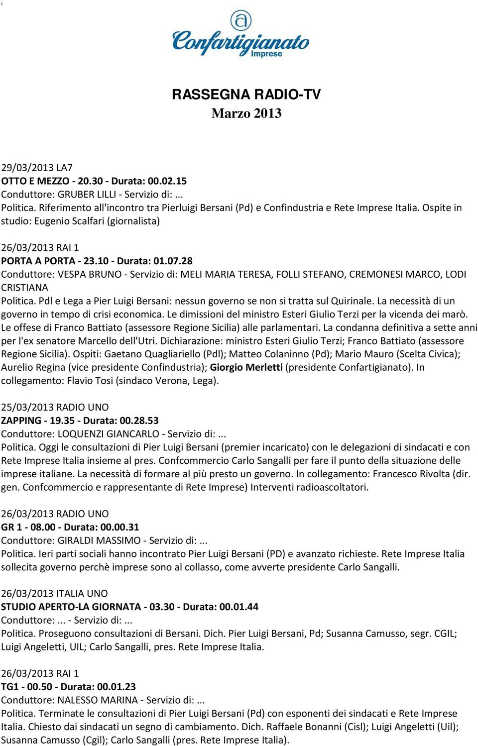 28 Conduttore: VESPA BRUNO - Servizio di: MELI MARIA TERESA, FOLLI STEFANO, CREMONESI MARCO, LODI CRISTIANA Politica. Pdl e Lega a Pier Luigi Bersani: nessun governo se non si tratta sul Quirinale.