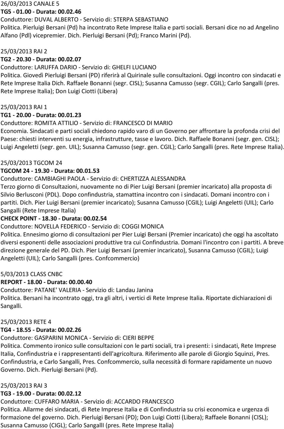 07 Conduttore: LARUFFA DARIO - Servizio di: GHELFI LUCIANO Politica. Giovedì Pierluigi Bersani (PD) riferirà al Quirinale sulle consultazioni. Oggi incontro con sindacati e Rete Imprese Italia Dich.