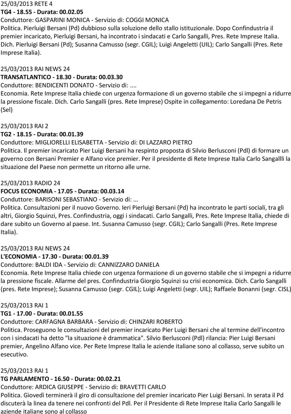 CGIL); Luigi Angeletti (UIL); Carlo Sangalli (Pres. Rete Imprese Italia). 25/03/2013 RAI NEWS 24 TRANSATLANTICO - 18.30 - Durata: 00.03.30 Conduttore: BENDICENTI DONATO - Servizio di:... Economia.
