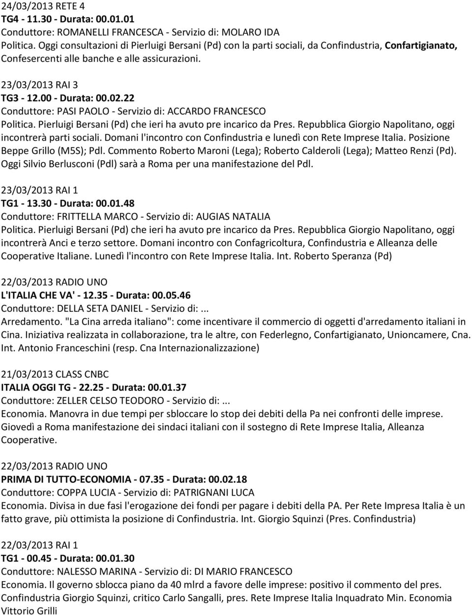 22 Conduttore: PASI PAOLO - Servizio di: ACCARDO FRANCESCO Politica. Pierluigi Bersani (Pd) che ieri ha avuto pre incarico da Pres. Repubblica Giorgio Napolitano, oggi incontrerà parti sociali.