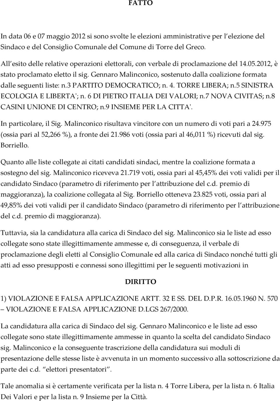 Gennaro Malinconico, sostenuto dalla coalizione formata dalle seguenti liste: n.3 PARTITO DEMOCRATICO; n. 4. TORRE LIBERA; n.5 SINISTRA ECOLOGIA E LIBERTA'; n. 6 DI PIETRO ITALIA DEI VALORI; n.