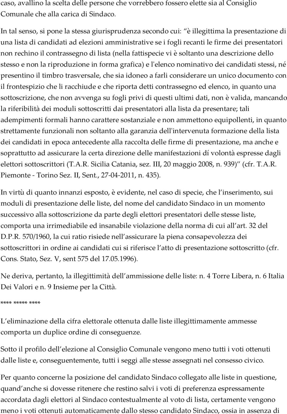 rechino il contrassegno di lista (nella fattispecie vi è soltanto una descrizione dello stesso e non la riproduzione in forma grafica) e l'elenco nominativo dei candidati stessi, né presentino il