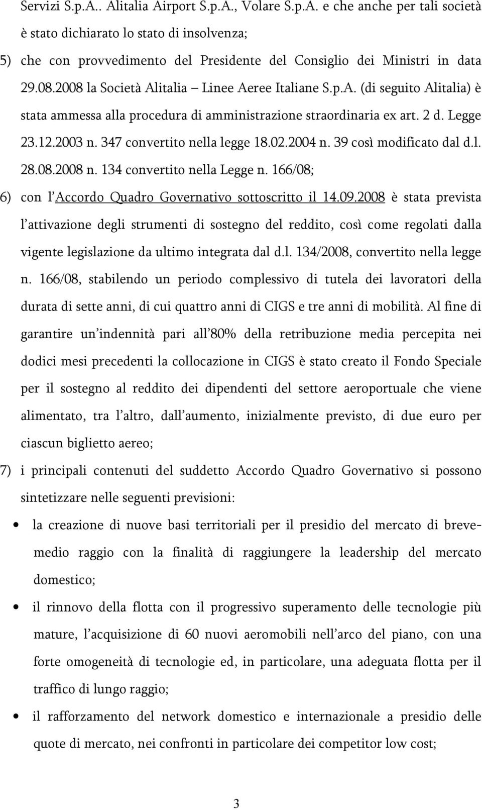 347 convertito nella legge 18.02.2004 n. 39 così modificato dal d.l. 28.08.2008 n. 134 convertito nella Legge n. 166/08; 6) con l Accordo Quadro Governativo sottoscritto il 14.09.