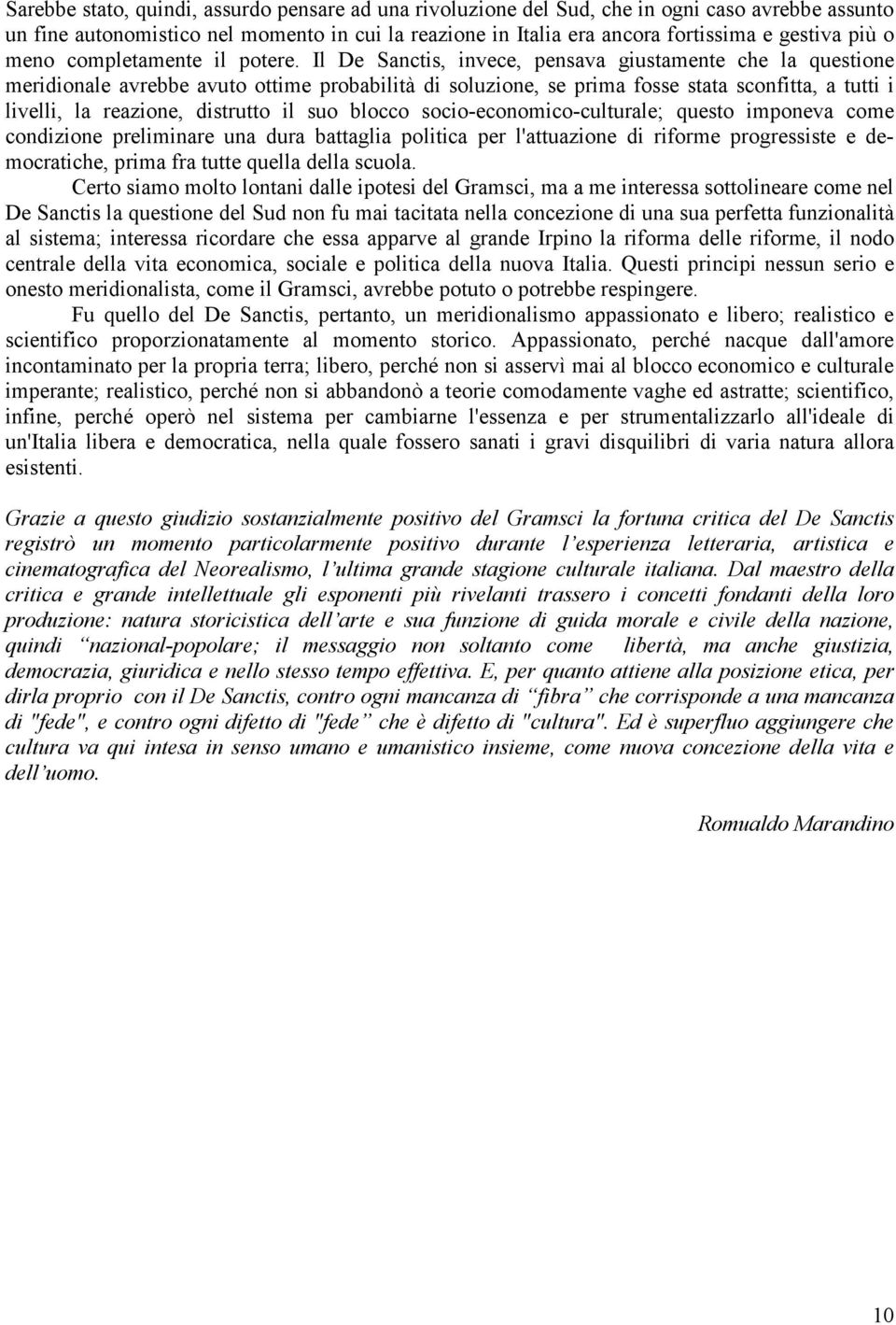 Il De Sanctis, invece, pensava giustamente che la questione meridionale avrebbe avuto ottime probabilità di soluzione, se prima fosse stata sconfitta, a tutti i livelli, la reazione, distrutto il suo