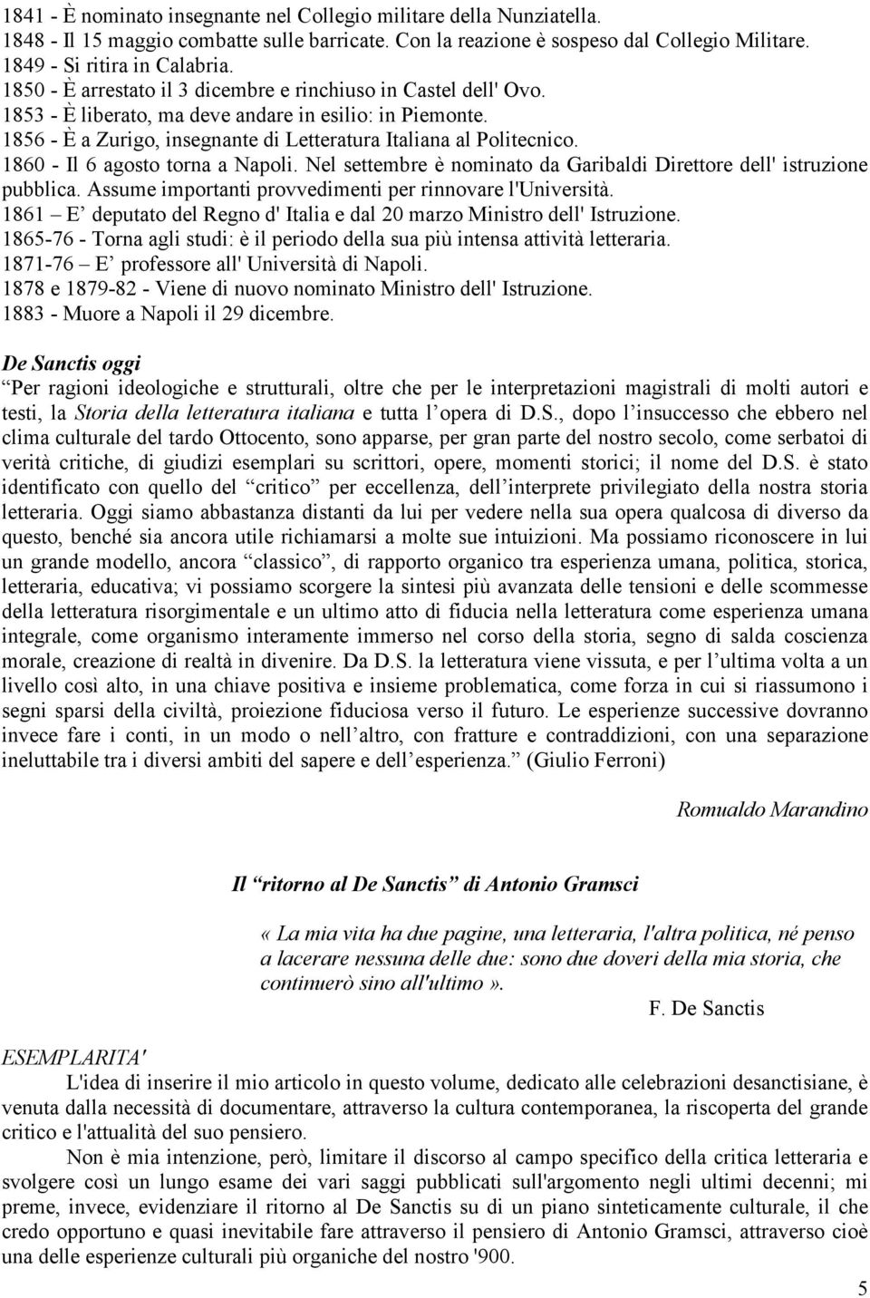 1860 - Il 6 agosto torna a Napoli. Nel settembre è nominato da Garibaldi Direttore dell' istruzione pubblica. Assume importanti provvedimenti per rinnovare l'università.