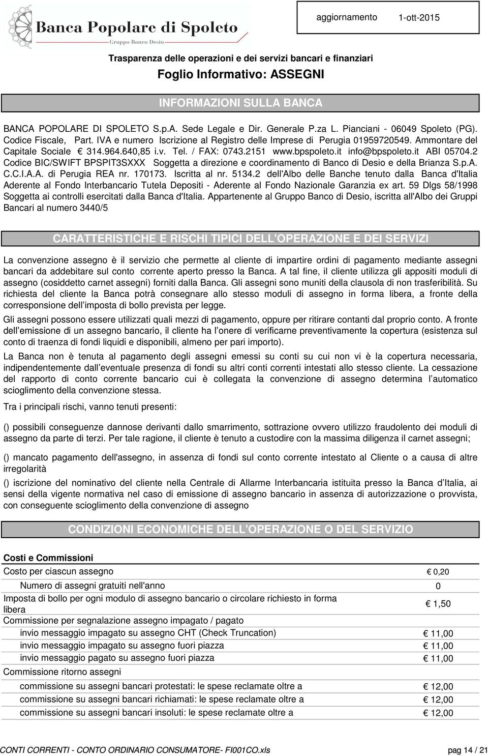 / FAX: 0743.2151 www.bpspoleto.it info@bpspoleto.it ABI 05704.2 Codice BIC/SWIFT BPSPIT3SXXX Soggetta a direzione e coordinamento di Banco di Desio e della Brianza S.p.A. C.C.I.A.A. di Perugia REA nr.