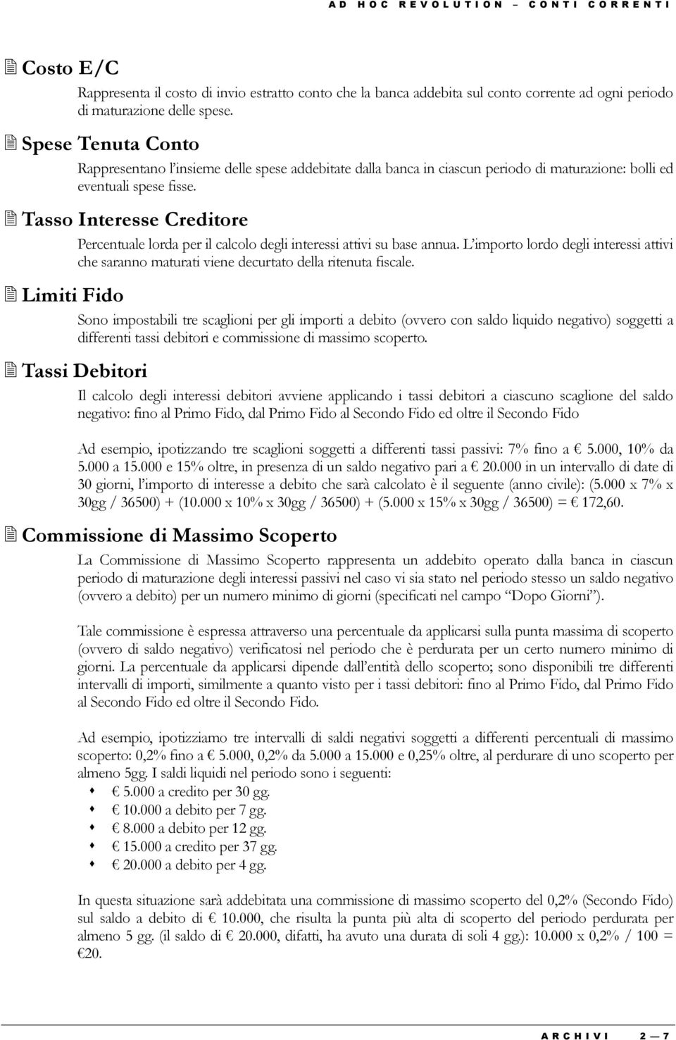 Tasso Interesse Creditore Percentuale lorda per il calcolo degli interessi attivi su base annua. L importo lordo degli interessi attivi che saranno maturati viene decurtato della ritenuta fiscale.