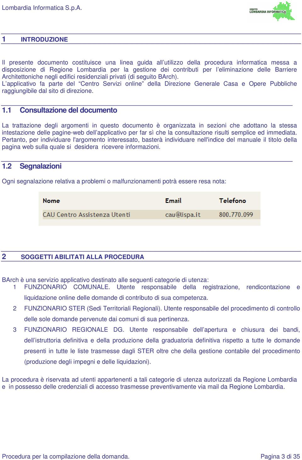 L applicativo fa parte del Centro Servizi online della Direzione Generale Casa e Opere Pubbliche raggiungibile dal sito di direzione. 1.