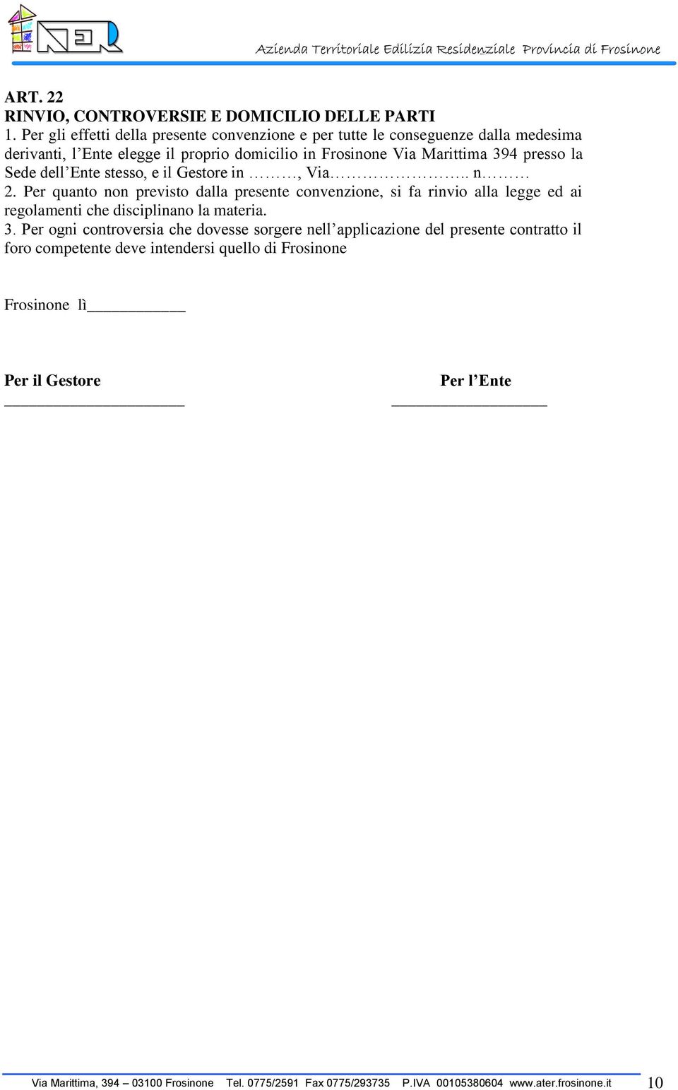 Sede dell Ente stesso, e il Gestore in, Via.. n 2. Per quanto non previsto dalla presente convenzione, si fa rinvio alla legge ed ai regolamenti che disciplinano la materia.