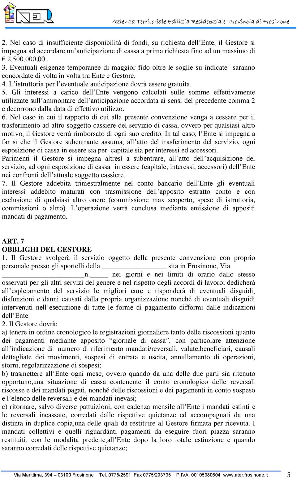 5. Gli interessi a carico dell Ente vengono calcolati sulle somme effettivamente utilizzate sull ammontare dell anticipazione accordata ai sensi del precedente comma 2 e decorrono dalla data di