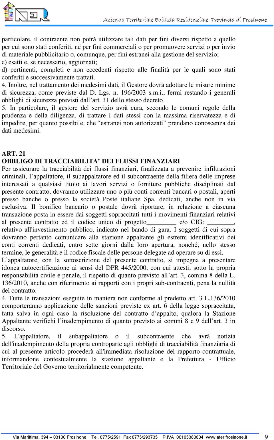 conferiti e successivamente trattati. 4. Inoltre, nel trattamento dei medesimi dati, il Gestore dovrà adottare le misure minime di sicurezza, come previste dal D. Lgs. n. 196/2003 s.m.i., fermi restando i generali obblighi di sicurezza previsti dall art.