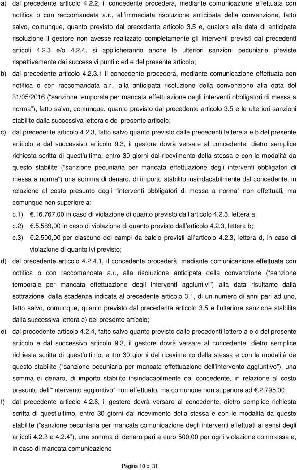 3 e/o 4.2.4, si applicheranno anche le ulteriori sanzioni pecuniarie previste rispettivamente dai successivi punti c ed e del presente articolo; b) dal precedente articolo 4.2.3.1 il concedente procederà, mediante comunicazione effettuata con notifica o con raccomandata a.