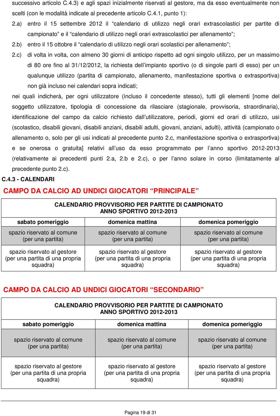 b) entro il 15 ottobre il calendario di utilizzo negli orari scolastici per allenamento ; 2.