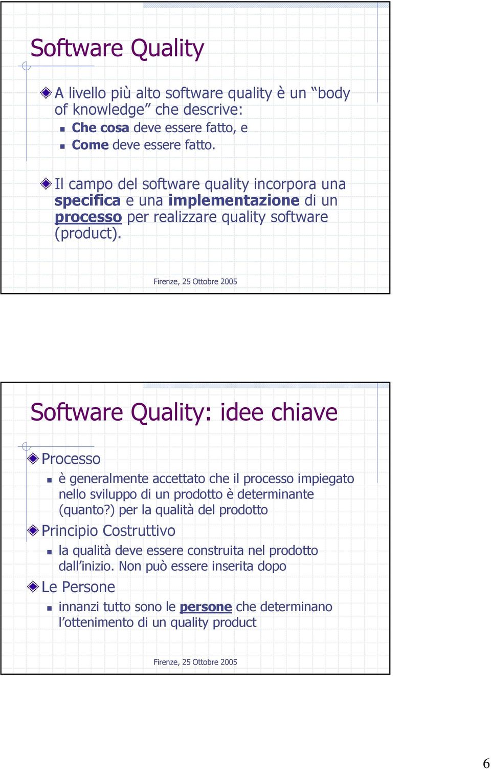 Software Quality: idee chiave Processo è generalmente accettato che il processo impiegato nello sviluppo di un prodotto è determinante (quanto?