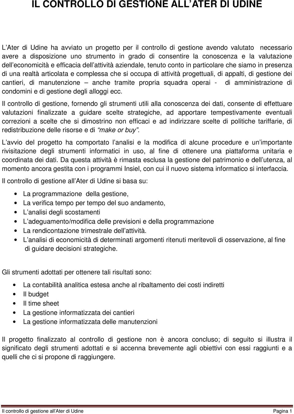 progettuali, di appalti, di gestione dei cantieri, di manutenzione anche tramite propria squadra operai - di amministrazione di condomini e di gestione degli alloggi ecc.