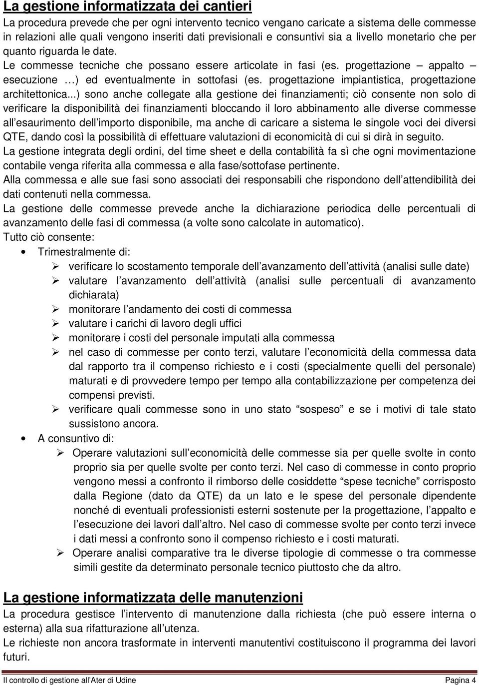 progettazione appalto esecuzione ) ed eventualmente in sottofasi (es. progettazione impiantistica, progettazione architettonica.