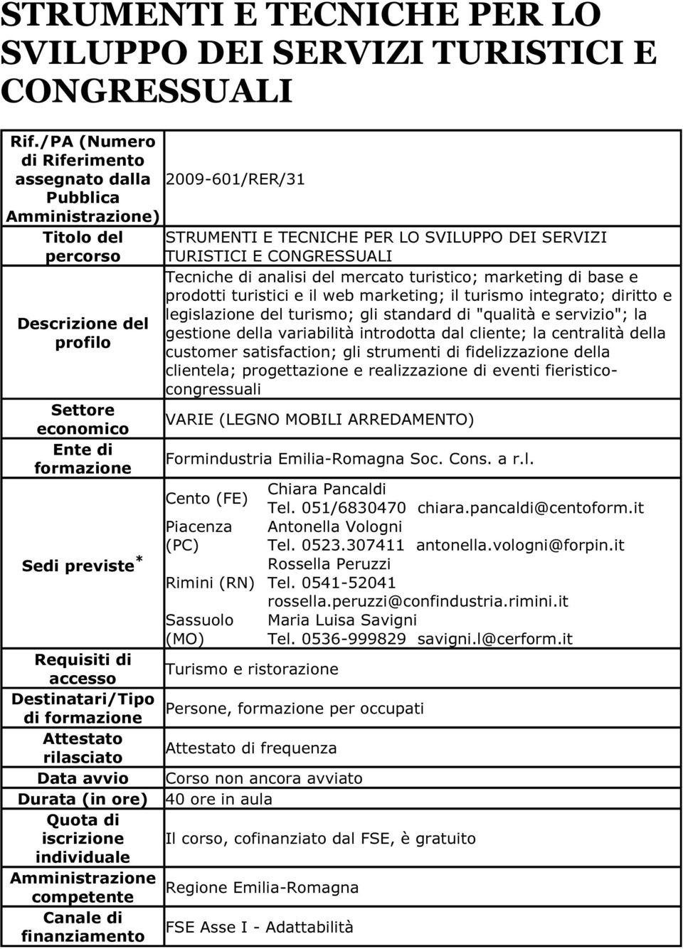 Durata (in ore) Quota di iscrizione 2009-601/RER/31 STRUMENTI E TECNICHE PER LO SVILUPPO DEI SERVIZI TURISTICI E CONGRESSUALI Tecniche di analisi del mercato turistico; marketing di base e prodotti