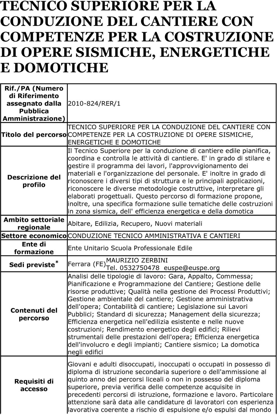 DOMOTICHE Il Tecnico Superiore per la conduzione di cantiere edile pianifica, coordina e controlla le attività di cantiere.