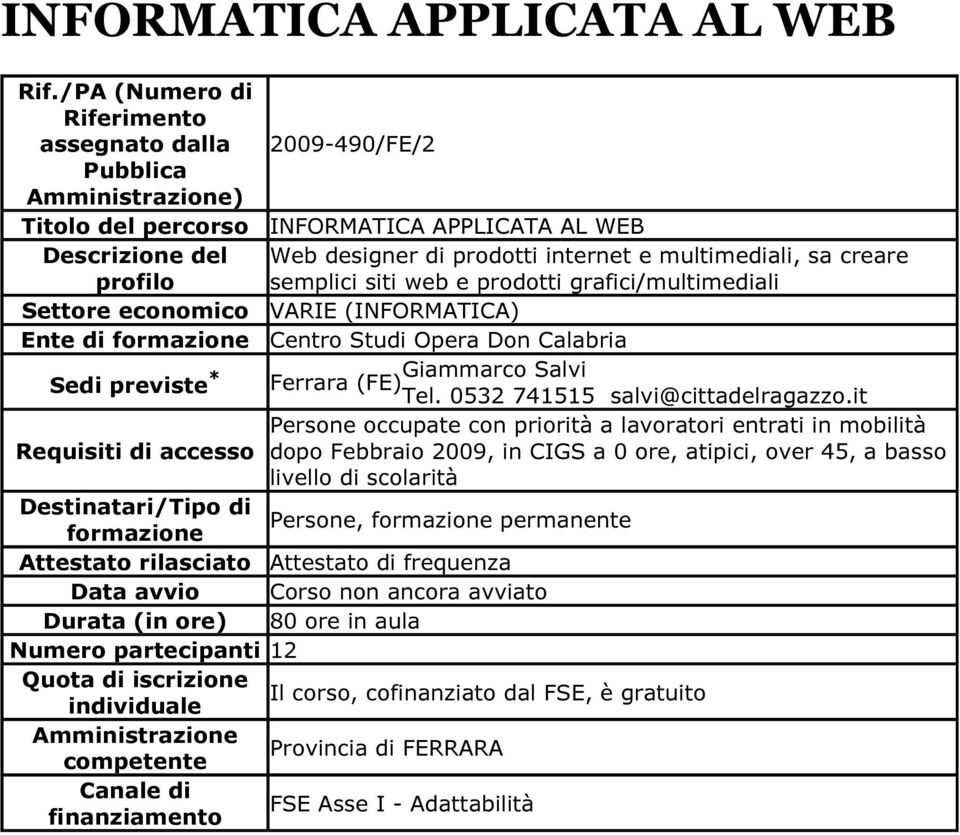 grafici/multimediali Settore economico VARIE (INFORMATICA) Ente di formazione Centro Studi Opera Don Calabria Sedi previste * Giammarco Salvi Ferrara (FE) Tel. 0532 741515 salvi@cittadelragazzo.