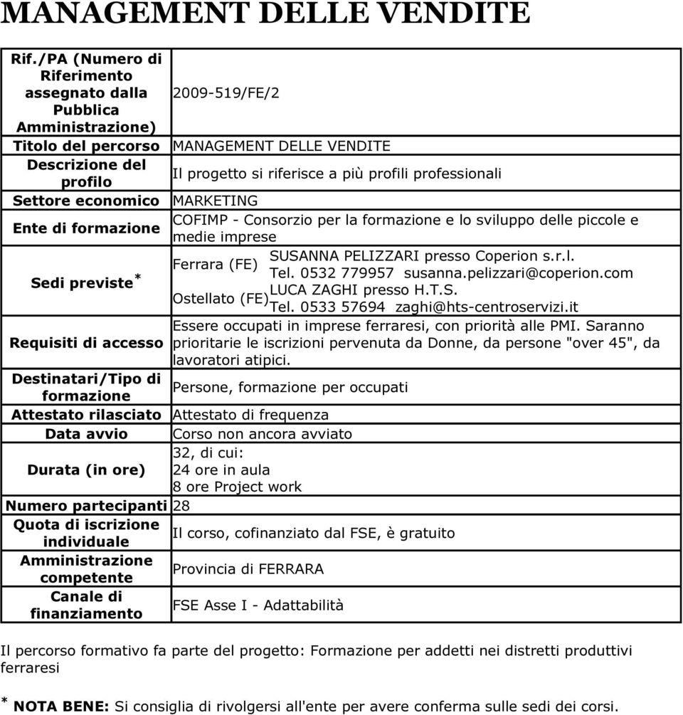 Consorzio per la formazione e lo sviluppo delle piccole e Ente di formazione medie imprese SUSANNA PELIZZARI presso Coperion s.r.l. Ferrara (FE) Sedi previste * Tel. 0532 779957 susanna.